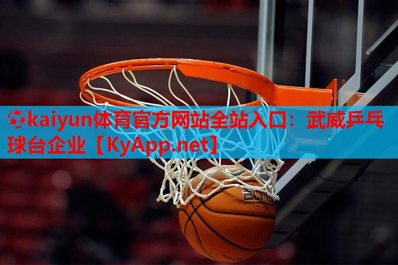 ⚽kaiyun体育官方网站全站入口:武威乒乓球台企业