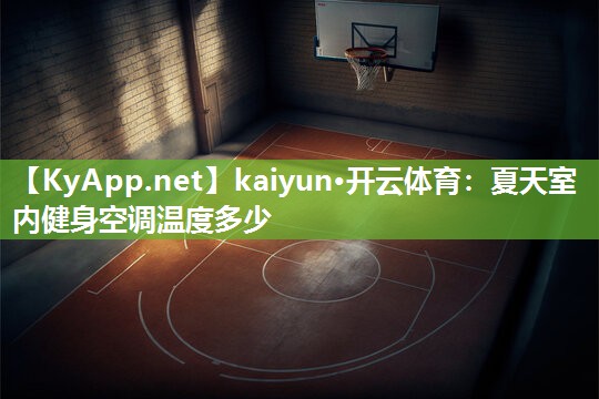 kaiyun·开云体育:夏天室内健身空调温度多少
