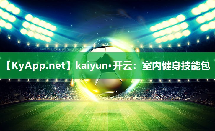 kaiyun·开云:室内健身技能包