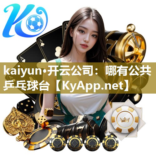 kaiyun·开云公司:哪有公共乒乓球台