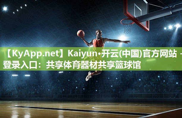 Kaiyun·开云(中国)官方网站 - 登录入口:共享体育器材共享篮球馆