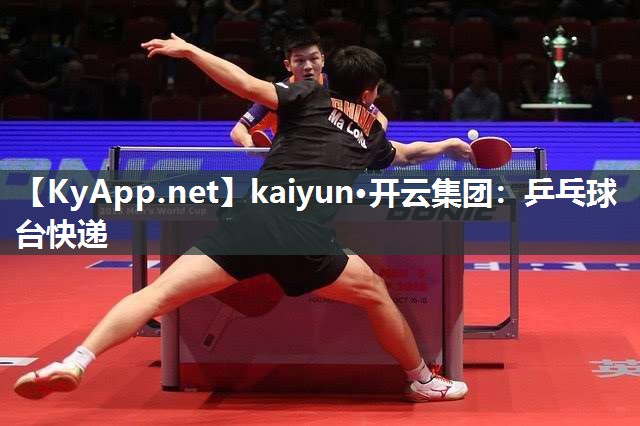 kaiyun·开云集团:乒乓球台快递
