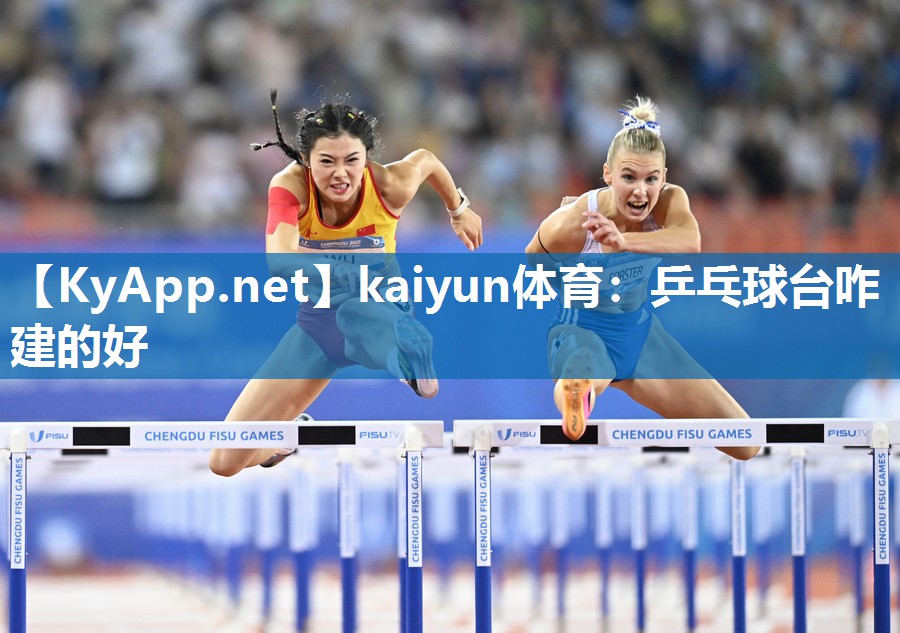 kaiyun体育:乒乓球台咋建的好