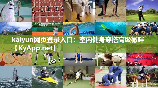 kaiyun网页登录入口:室内健身穿搭高级微胖