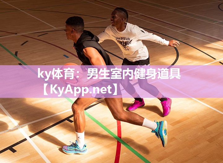 ky体育:男生室内健身道具