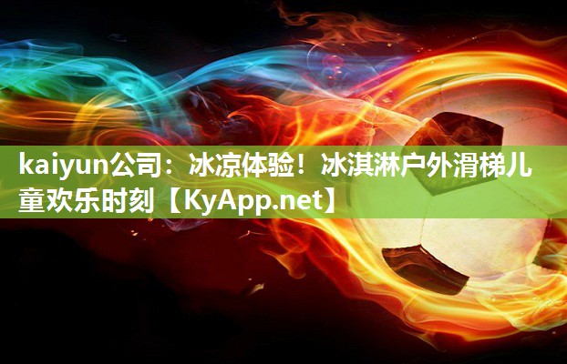 kaiyun公司:冰凉体验!冰淇淋户外滑梯儿童欢乐时刻