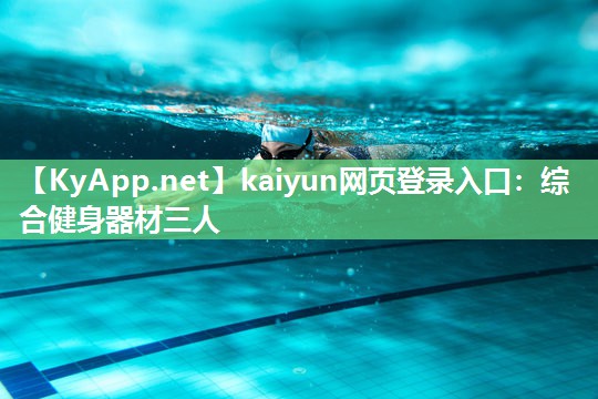 kaiyun网页登录入口:综合健身器材三人