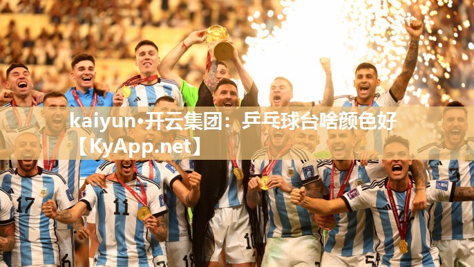 kaiyun·开云集团:乒乓球台啥颜色好