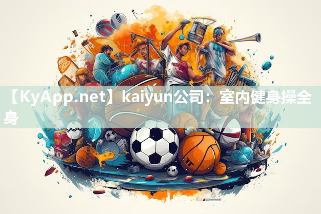 kaiyun公司:室内健身操全身