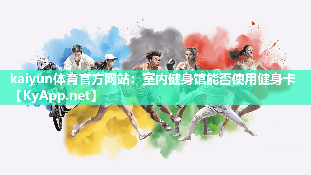 kaiyun体育官方网站:室内健身馆能否使用健身卡