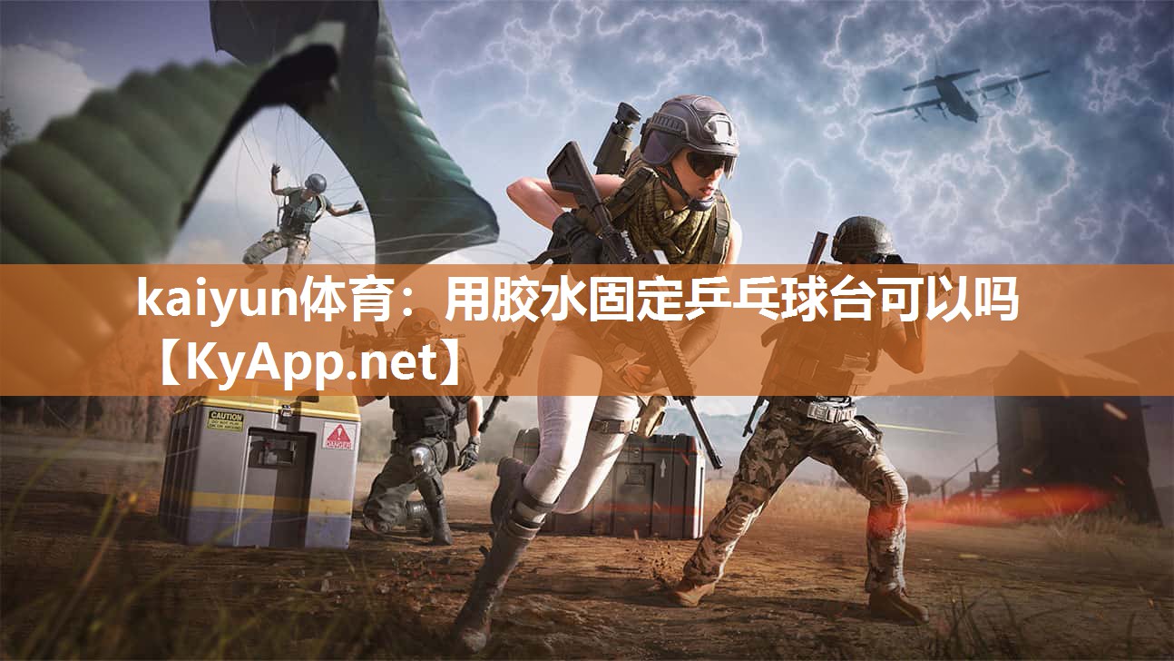 kaiyun体育:用胶水固定乒乓球台可以吗