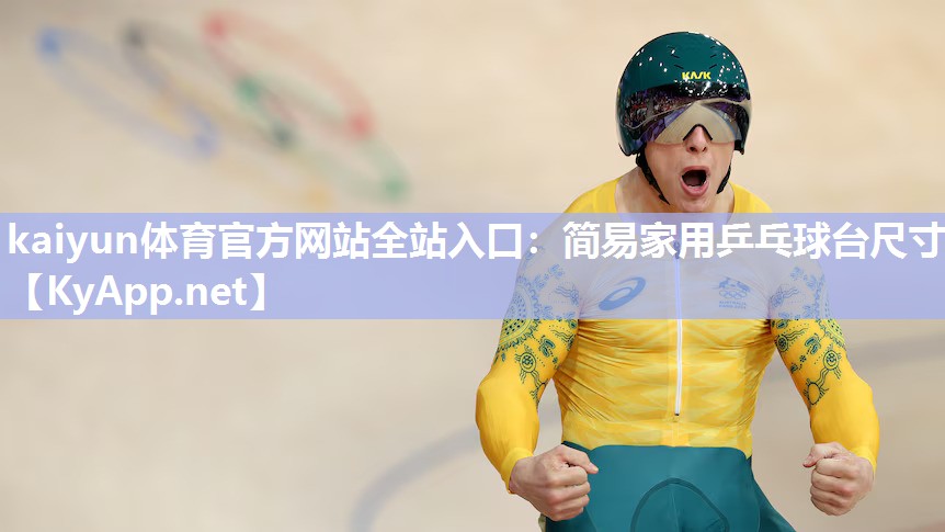 kaiyun体育官方网站全站入口:简易家用乒乓球台尺寸