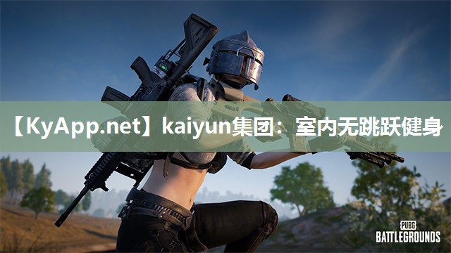kaiyun集团:室内无跳跃健身