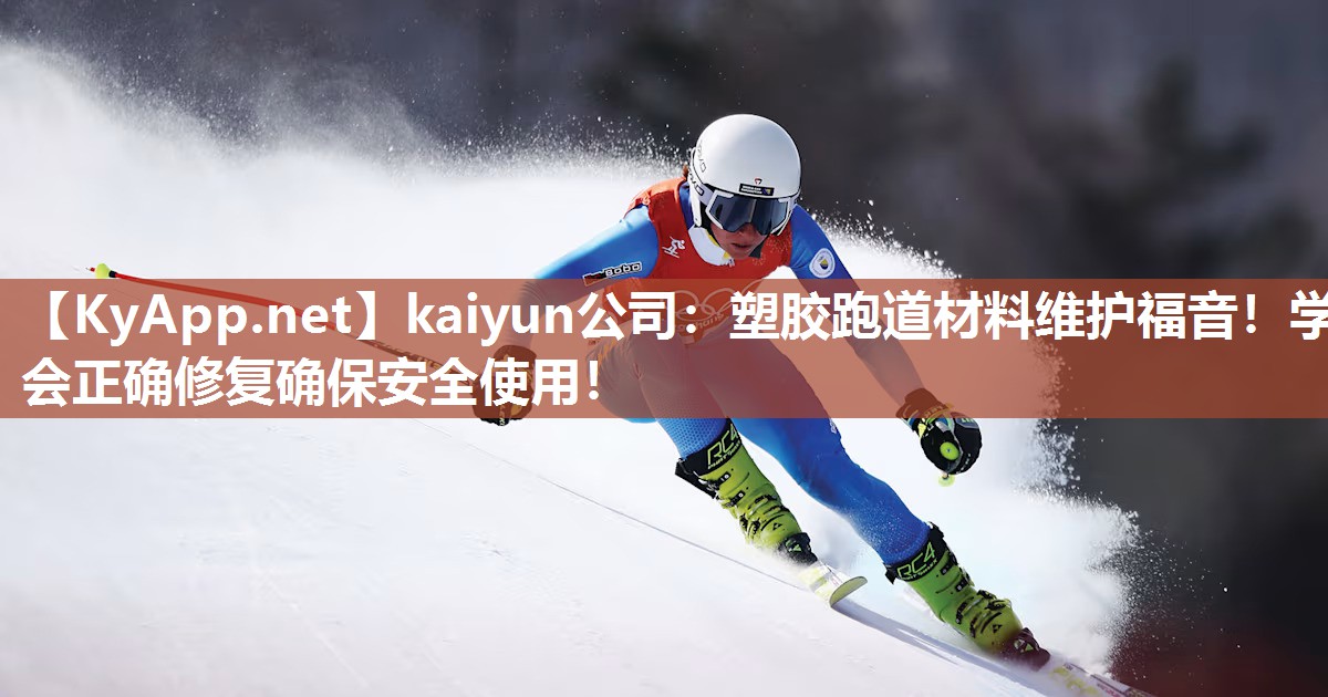 kaiyun公司:塑胶跑道材料维护福音!学会正确修复确保安全使用!