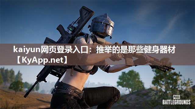 kaiyun网页登录入口:推举的是那些健身器材