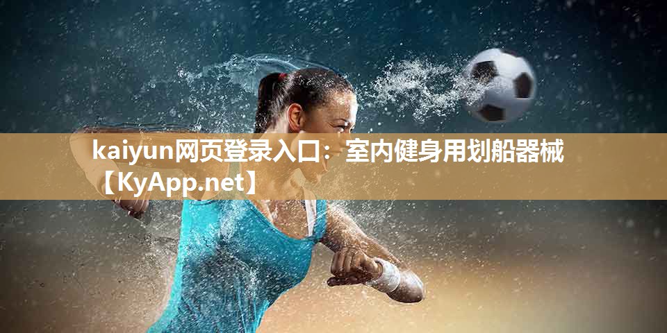 kaiyun网页登录入口:室内健身用划船器械