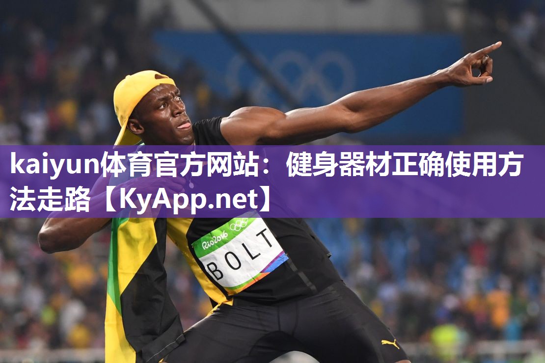 kaiyun体育官方网站:健身器材正确使用方法走路