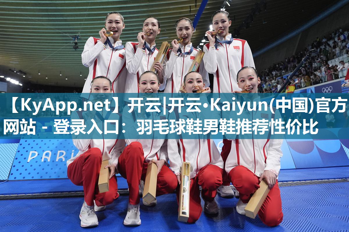 开云|开云·Kaiyun(中国)官方网站 - 登录入口:羽毛球鞋男鞋推荐性价比