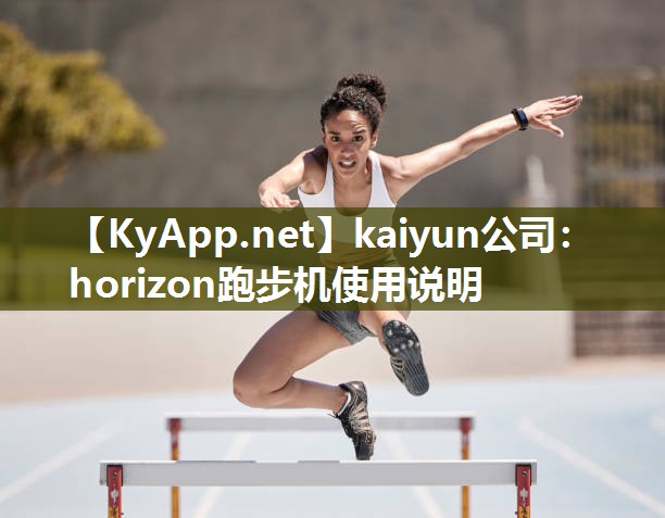kaiyun公司:horizon跑步机使用说明