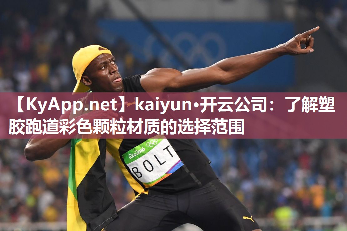 kaiyun·开云公司:了解塑胶跑道彩色颗粒材质的选择范围