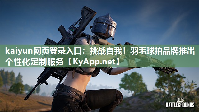挑战自我！羽毛球拍品牌推出个性化定制服务